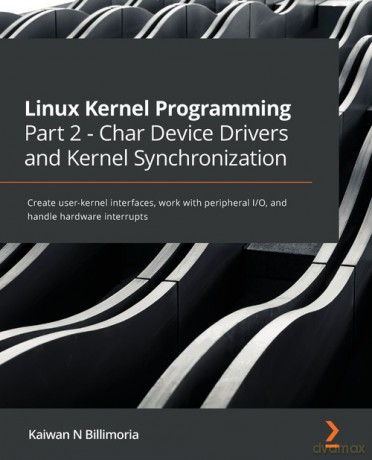 Linux Kernel Programming Part 2 - Char Device Drivers and Kernel Synchronization - Kaiwan N Billimoria [KSIĄŻKA]