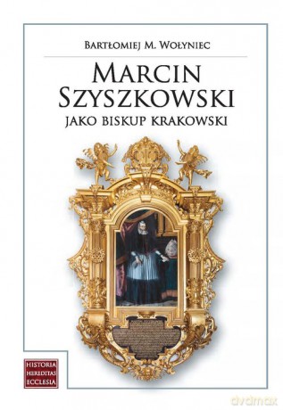Marcin Szyszkowski jako biskup krakowski (1616-1630) - Bartłomiej M. Wołyniec [KSIĄŻKA]
