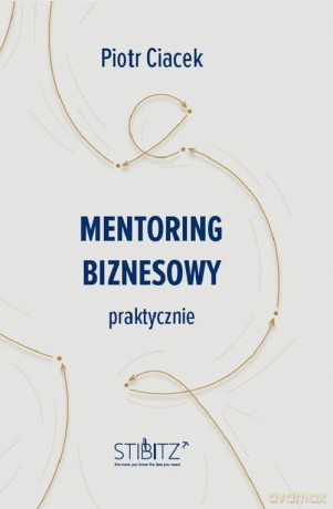 Mentoring biznesowy. Praktycznie - Piotr Ciacek [KSIĄŻKA]