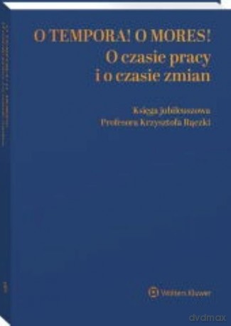 O tempora! O mores! O czasie pracy i o czasie zmian Księga jubileuszowa prof. Krzysztofa Rączki [KSIĄŻKA]