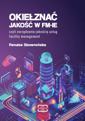 Okiełznać jakość w FM-IE czyli zarządzanie jakością usług facility management - Renata Skowrońska [KSIĄŻKA]