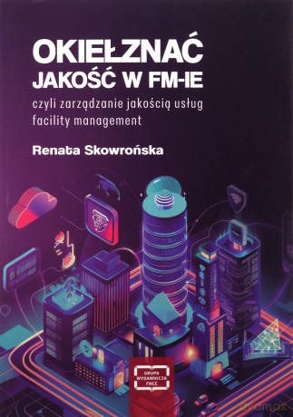 Okiełznać jakość w FM-IE czyli zarządzanie jakością usług facility management - Renata Skowrońska [KSIĄŻKA]
