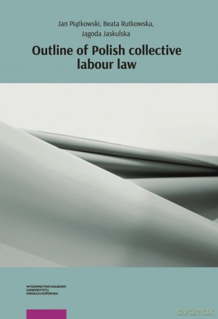 Outline of Polish collective labour law - Jan Piątkowski, Beata Rutkowska [KSIĄŻKA]