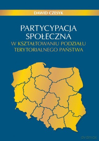 Partycypacja społeczna w kształtowaniu podziału terytorialnego państwa - Dawid Czesyk [KSIĄŻKA]