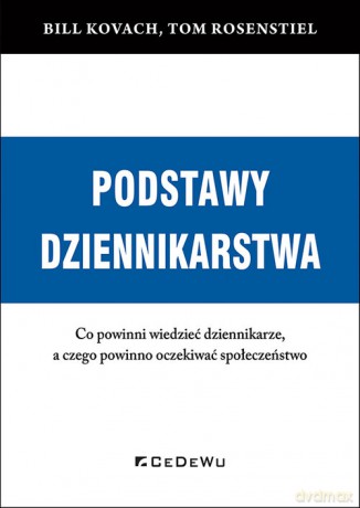 Podstawy dziennikarstwa Co powinni wiedzieć dziennikarze, a czego powinno oczekiwać społeczeństwo - Bill Kovach, Tom Rosenstiel [KSIĄŻKA]