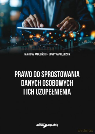 Prawo do sprostowania danych osobowych i ich uzupełnienia - Mariusz Jabłoński, Justyna Węgrzyn [KSIĄŻKA]