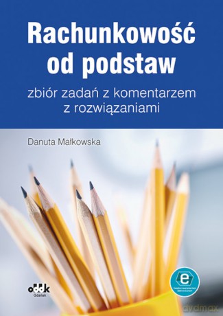 Rachunkowość od podstaw zbiór zadań z komentarzem z rozwiązaniami (z suplementem elektronicznym) - Danuta Małkowska [KSIĄŻKA]