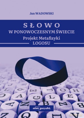 Słowo w Ponowoczesnym Świecie Projekt Metafizyki Logosu - Jan Wadowski [KSIĄŻKA]