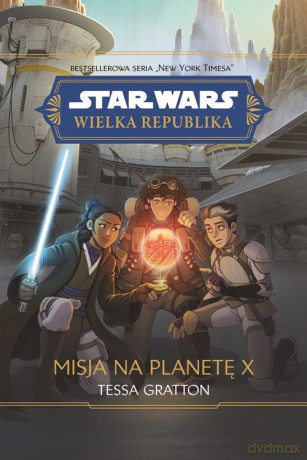Star Wars Wielka Republika Misja na planetę X - Tessa Gratton [KSIĄŻKA]