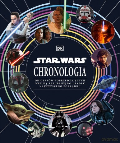 Star Wars. Chronologia. Od czasów poprzedzających Wielką Republikę po upadek Najwyższego Porządku - Clayton Sandell, Amy Richau [KSIĄŻKA]