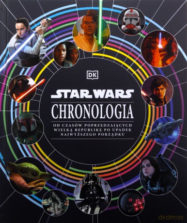 Star Wars. Chronologia. Od czasów poprzedzających Wielką Republikę po upadek Najwyższego Porządku - Clayton Sandell, Amy Richau [KSIĄŻKA]