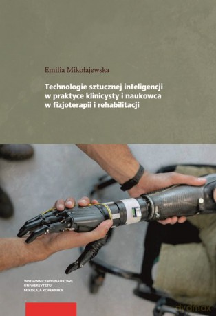 Technologie sztucznej inteligencji w praktyce klinicysty i naukowca w fizjoterapii i rehabilitacji - Emilia Mikołajewska [KSIĄŻKA]