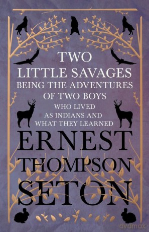 Two Little Savages - Being the Adventures of Two Boys who Lived as Indians and What They Learned - Ernest Thompson Seton [KSIĄŻKA]