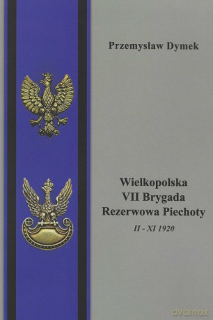 Wielkopolska VII Brygada Rezerwowa Piechoty II - XI 1920 - Przemysław Dymek [KSIĄŻKA]