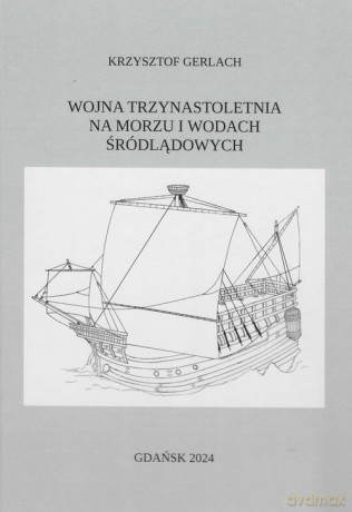 Wojna trzynastoletnia na morzu i wodach śródlądowych - Krzysztof Gerlach [KSIĄŻKA]
