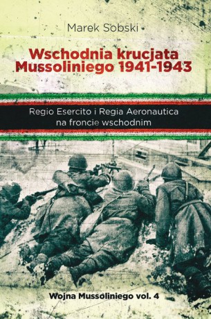 Wschodnia krucjata Mussoliniego 1941-1943 - Marek Sobski [KSIĄŻKA]