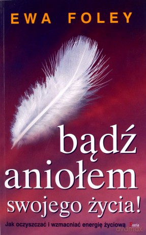 Bądź aniołem swojego życia! [KSIĄŻKA]