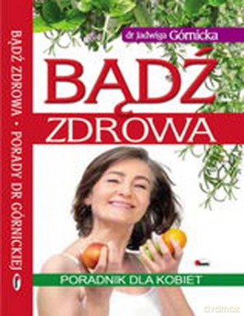 Bądź zdrowa. Poradnik dla kobiet - J. Górnicka [KSIĄŻKA]
