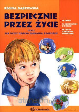 Bezpiecznie przez życie czyli jak uczyć dziecko... [KSIĄŻKA]