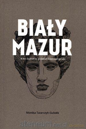 Biały Mazur. Kino kobiet w polskiej kimatografii [KSIĄŻKA]