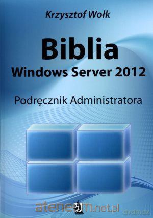 Biblia Windows Server 2012. Podręcznik Administr. [KSIĄŻKA]