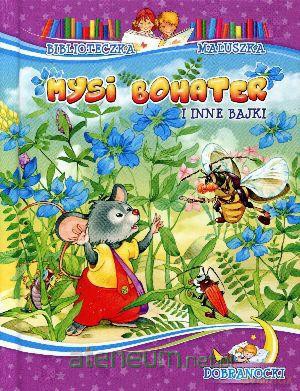 Biblioteczka maluszka - Mysi bohater i in bajki [KSIĄŻKA]