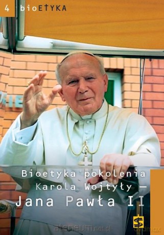 Bioetyka pokolenia Karola Wojtyły - Jana Pawła II [KSIĄŻKA]