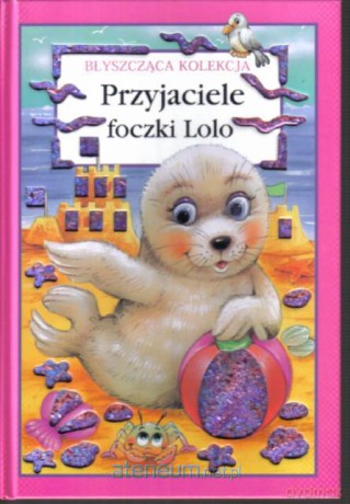 Błyszcząca kolekcja. Przyjaciele foczki Lolo [KSIĄŻKA]