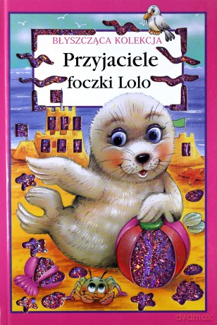 Błyszcząca kolekcja. Przyjaciele foczki Lolo [KSIĄŻKA]