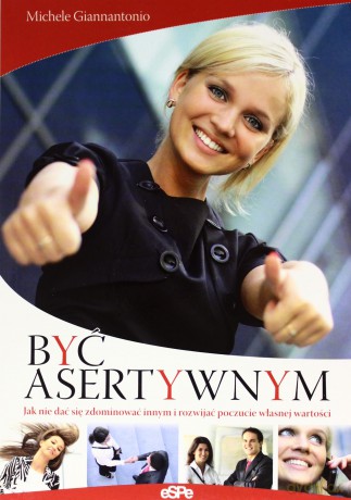 Być asertywnym. Jak nie dać się zdominować innym.. [KSIĄŻKA]