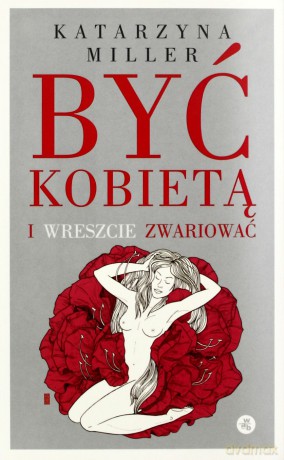 Być kobietą i wreszcie zwariować [KSIĄŻKA]