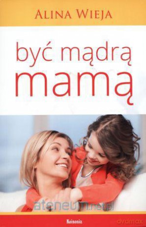 Być mądrą mamą - Alina Wieja [KSIĄŻKA]