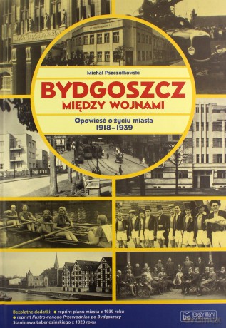 Bydgoszcz między wojnami. Opowieść... [KSIĄŻKA]