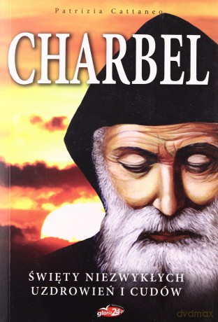 Charbel. Święty niezwykłych uzdrowień i cudów [KSIĄŻKA]