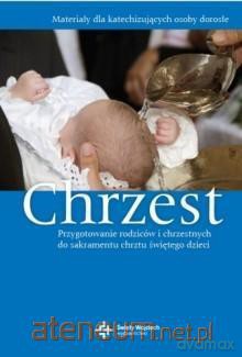 Chrzest. Przygotowanie rodziców i chrzestnych... [KSIĄŻKA]