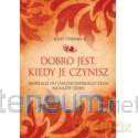 Dobro jest wtedy kiedy je czynisz [KSIĄŻKA]