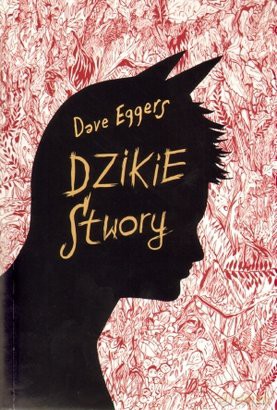 Dzikie stwory - Dave Eggers [KSIĄŻKA]