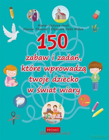 150 zabaw i zadań, które wprowadzą twoje dziecko.. - Marie-victoire Huet [KSIĄŻKA]
