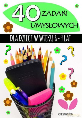 40 zadań umysłowych dla dzieci w wieku 6-9 lat - Agnieszka Wileńska [KSIĄŻKA]