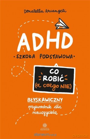 ADHD. Co robić (a czego nie) - Donatella Arcangeli [KSIĄŻKA]