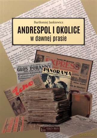 Andrespol i okolice w dawnej prasie - Bartłomiej Jankiewicz [KSIĄŻKA]