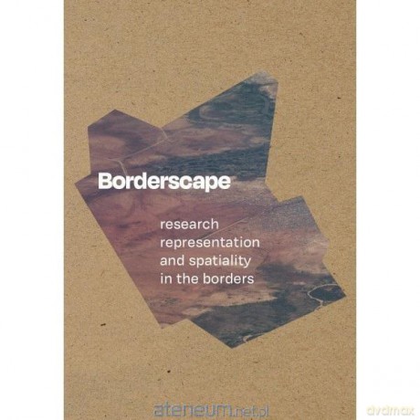 Borderscape. Research, Representation and spatiality in the borders - Agata Rogoś [KSIĄŻKA]