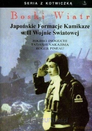 Boski Wiatr. Japońskie Formacje Kamikaze - Rikihei Inoguchi, Tadashi Nakajima, Roger Pineau [KSIĄŻKA]