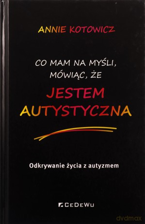 Co mam na myśli, mówiąc, że jestem autystyczna - Annie Kotowicz [KSIĄŻKA]
