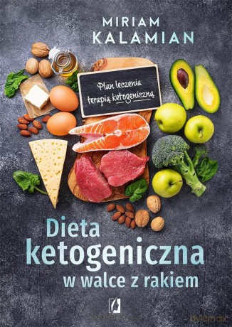 Dieta ketogeniczna w walce z rakiem. Plan leczenia - Miriam Kalamian [KSIĄŻKA]