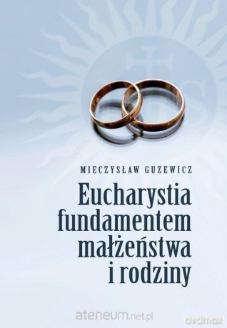 Eucharystia fundamentem małżeństwa i rodziny - Mieczysław Guzewicz [KSIĄŻKA]