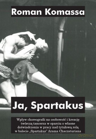 Ja, Spartakus. Wpływ choreografii na osobowość - Roman Komassa [KSIĄŻKA]
