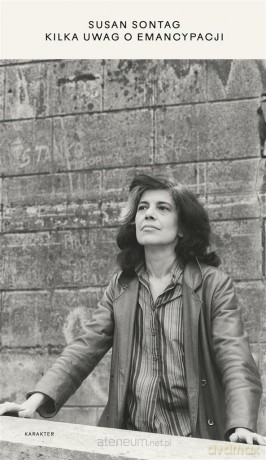 Kilka uwag o emancypacji - Susan Sontag [KSIĄŻKA]