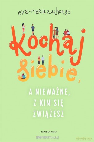 Kochaj siebie, a nieważne, z kim się zwiążesz - Eva-Maria Zurhorst [KSIĄŻKA]
