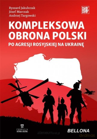 Kompleksowa obrona Polski po agresji rosyjskiej na Ukrainę - Andrzej Targowski, Ryszard Jakubczak, Józef Marczak [KSIĄŻKA]